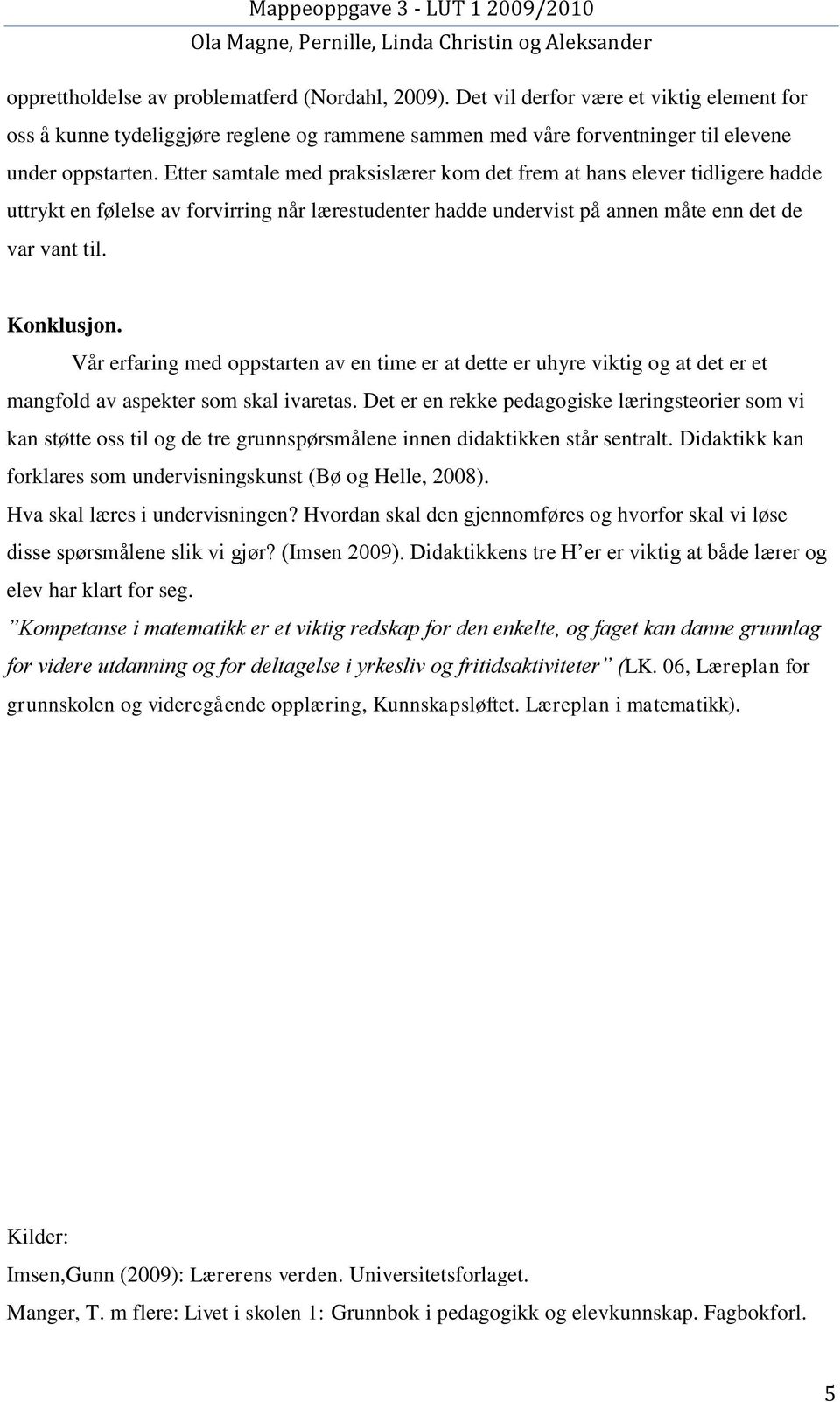 Vår erfaring med oppstarten av en time er at dette er uhyre viktig og at det er et mangfold av aspekter som skal ivaretas.