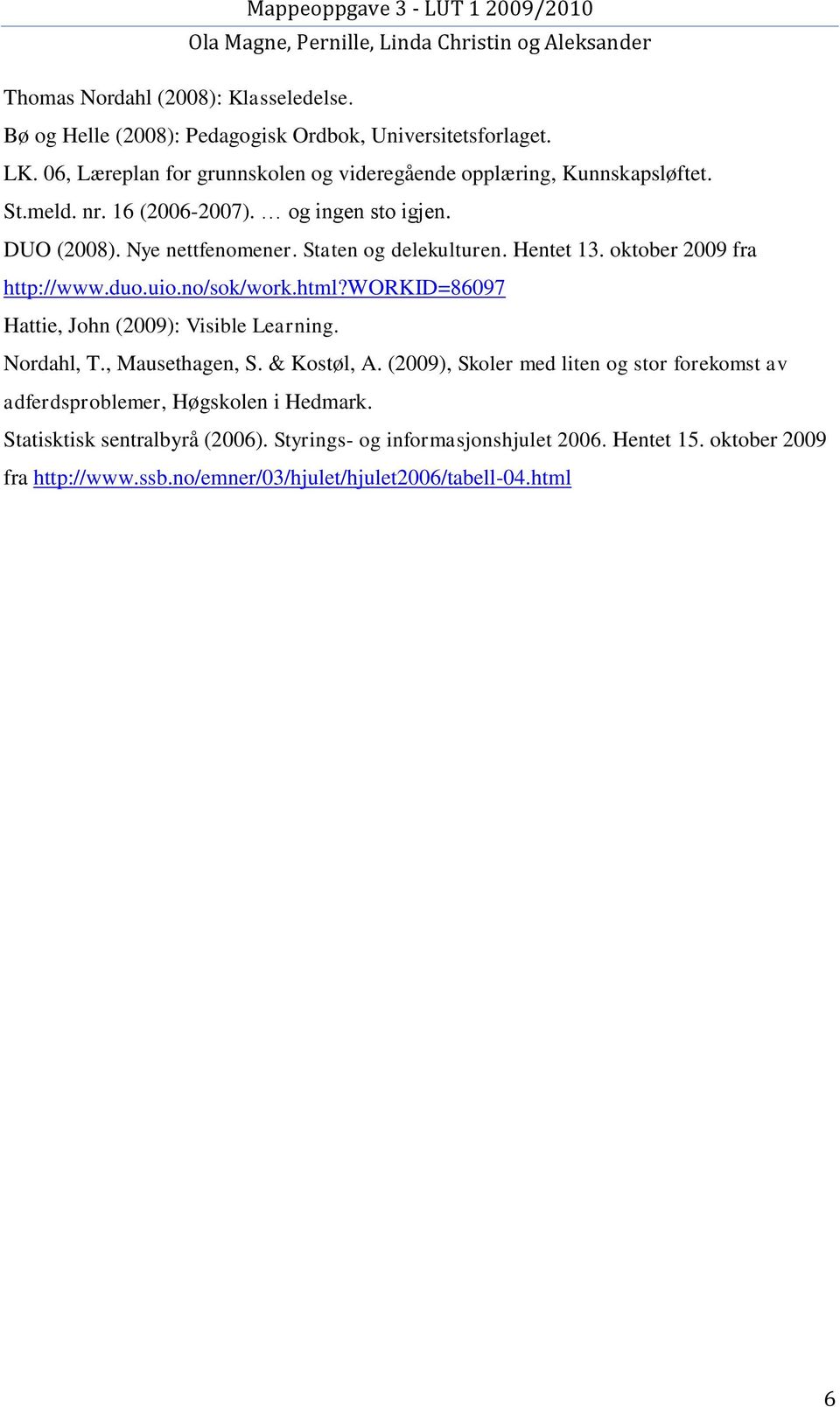 Staten og delekulturen. Hentet 13. oktober 2009 fra http://www.duo.uio.no/sok/work.html?workid=86097 Hattie, John (2009): Visible Learning. Nordahl, T., Mausethagen, S.