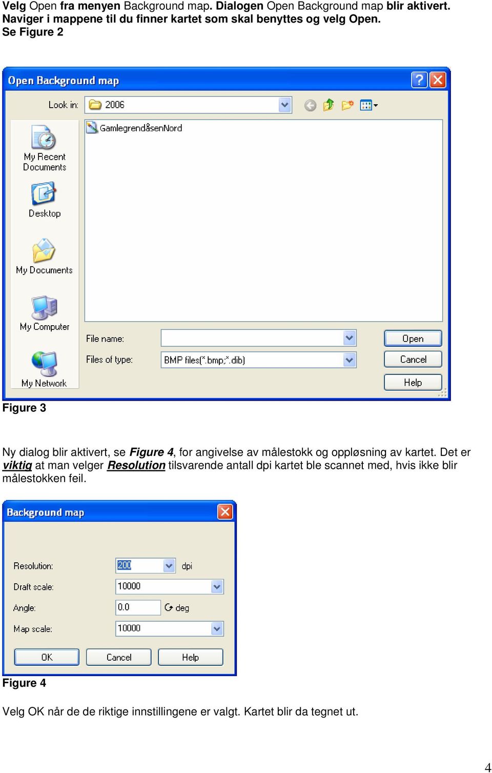 Se Figure 2 Figure 3 Ny dialog blir aktivert, se Figure 4, for angivelse av målestokk og oppløsning av kartet.