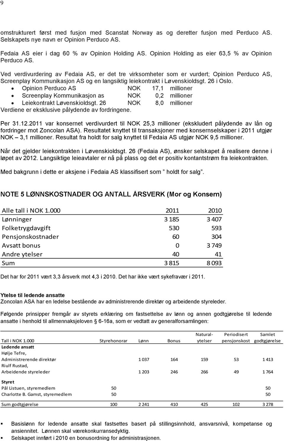 Ved verdivurdering av Fedaia AS, er det tre virksomheter som er vurdert; Opinion Perduco AS, Screenplay Kommunikasjon AS og en langsiktig leiekontrakt i Løvenskioldsgt. 26 i Oslo.