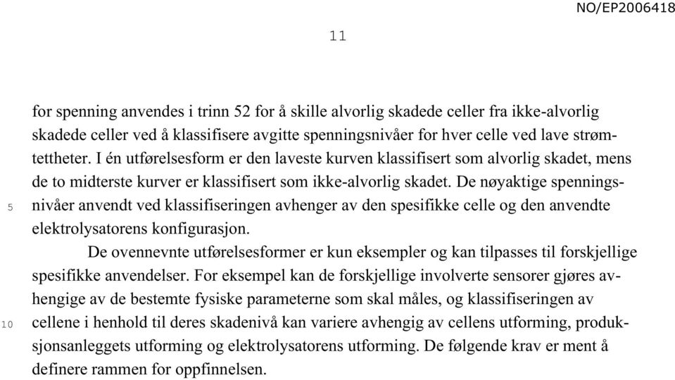 De nøyaktige spenningsnivåer anvendt ved klassifiseringen avhenger av den spesifikke celle og den anvendte elektrolysatorens konfigurasjon.