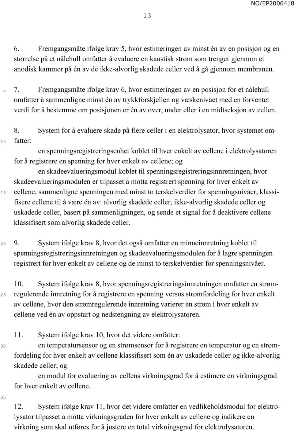 Fremgangsmåte ifølge krav 6, hvor estimeringen av en posisjon for et nålehull omfatter å sammenligne minst én av trykkforskjellen og væskenivået med en forventet verdi for å bestemme om posisjonen er