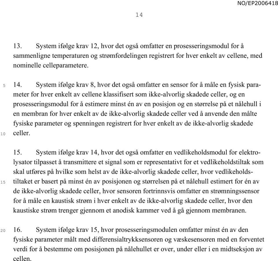 System ifølge krav 8, hvor det også omfatter en sensor for å måle en fysisk parameter for hver enkelt av cellene klassifisert som ikke-alvorlig skadede celler, og en prosesseringsmodul for å estimere