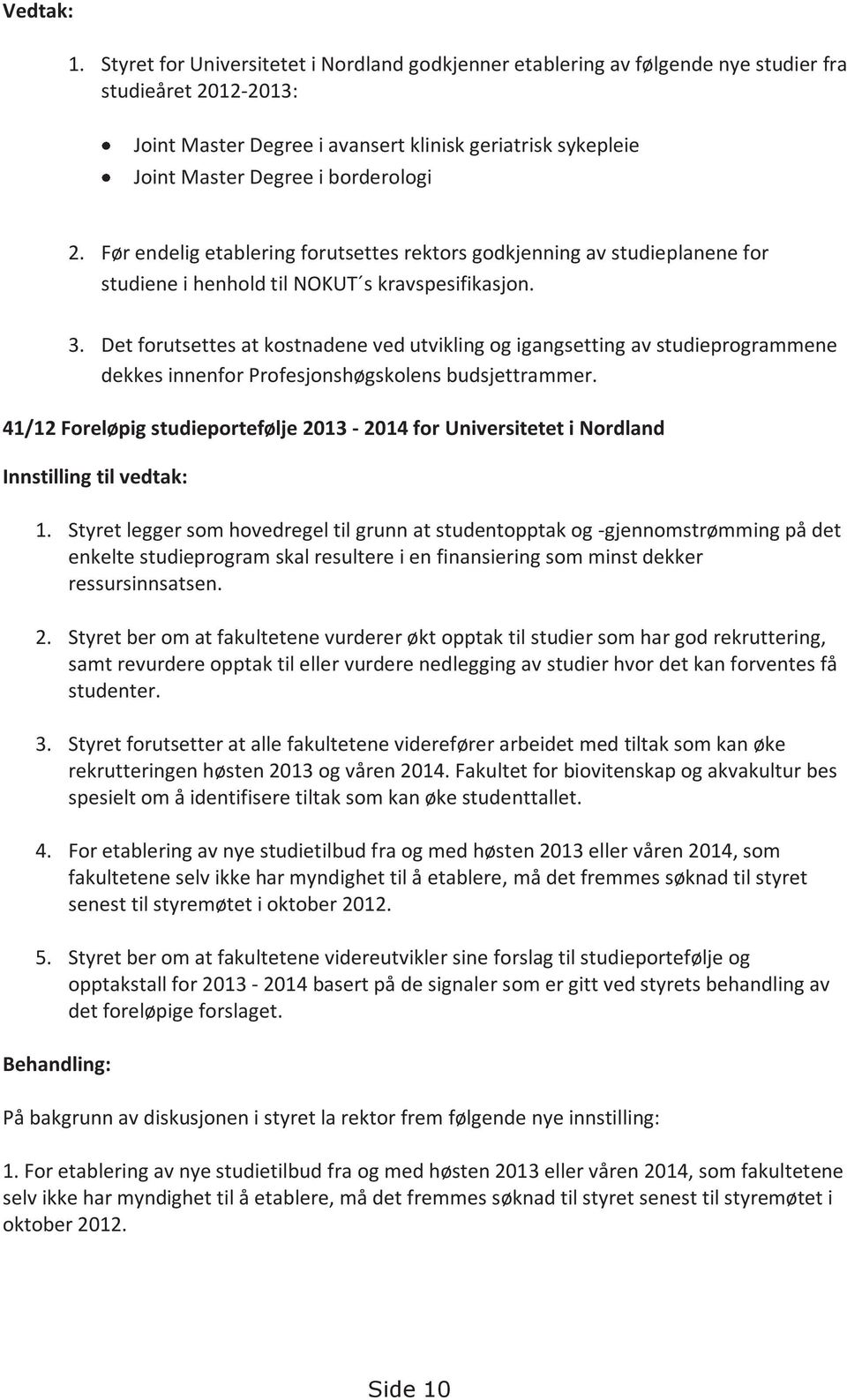 borderologi 2. Før endelig etablering forutsettes rektors godkjenning av studieplanene for studiene i henhold til NOKUT s kravspesifikasjon. 3.