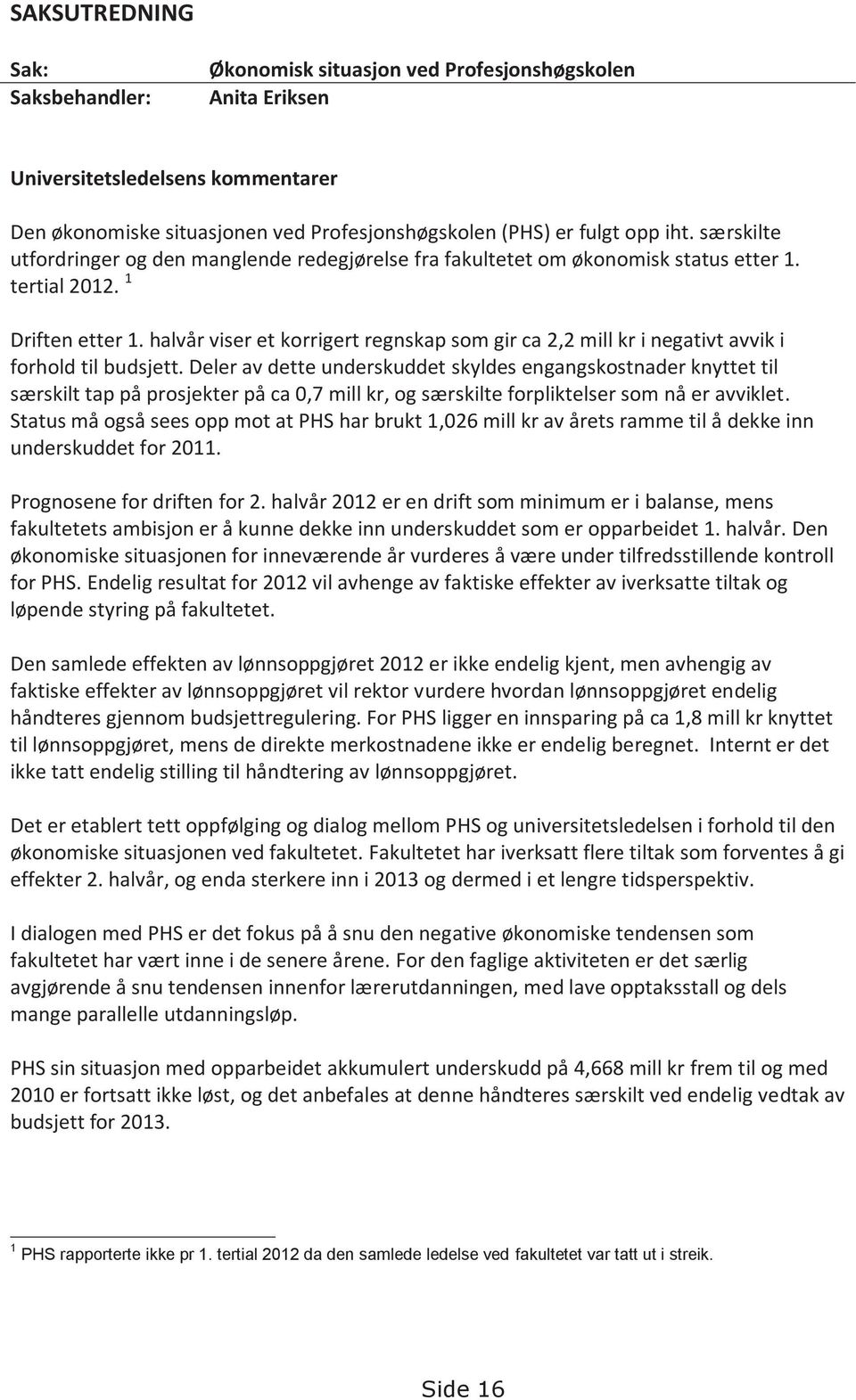 halvår viser et korrigert regnskap som gir ca 2,2 mill kr i negativt avvik i forhold til budsjett.