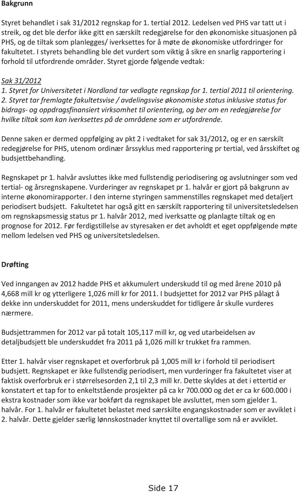 utfordringer for fakultetet. I styrets behandling ble det vurdert som viktig å sikre en snarlig rapportering i forhold til utfordrende områder. Styret gjorde følgende vedtak: Sak 31/2012 1.