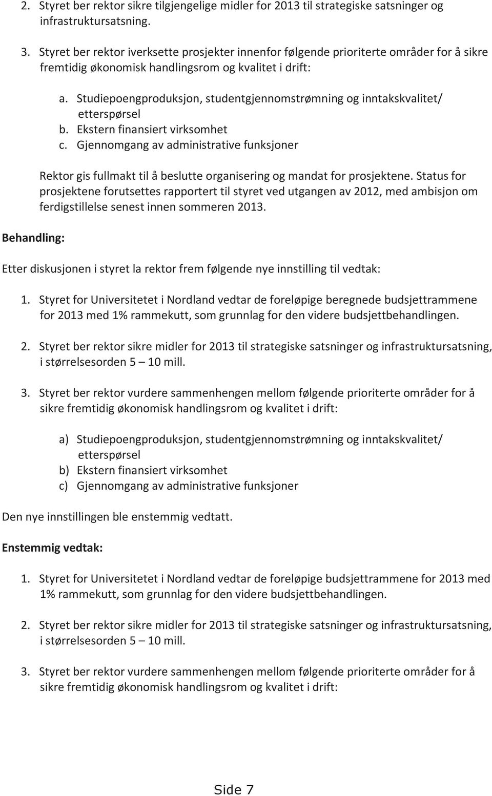 Studiepoengproduksjon, studentgjennomstrømning og inntakskvalitet/ etterspørsel b. Ekstern finansiert virksomhet c.