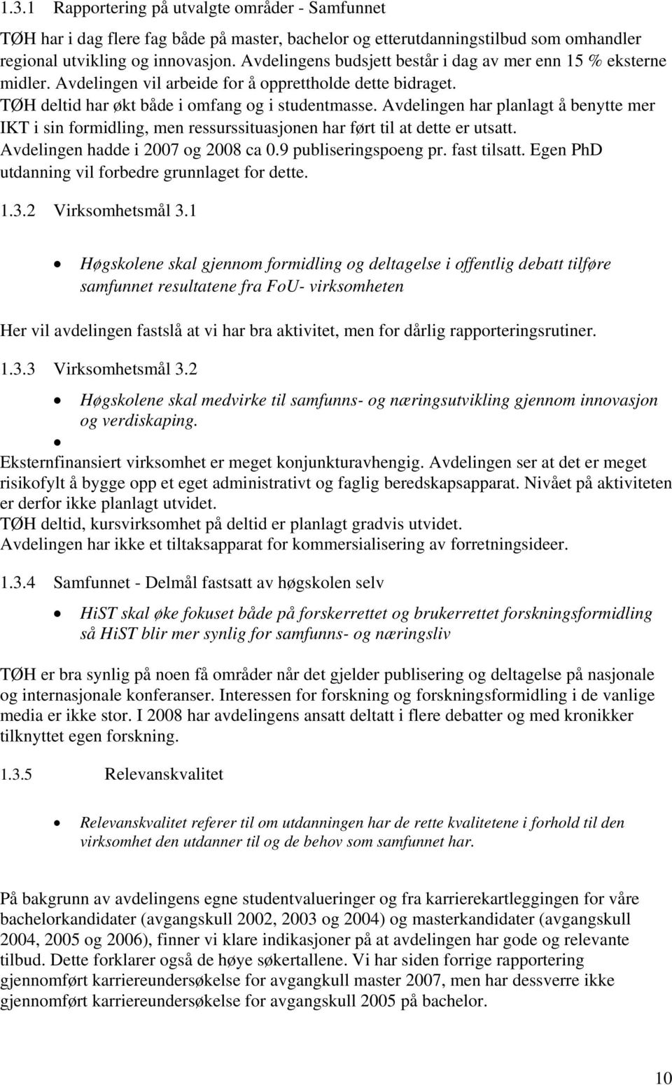 Avdelingen har planlagt å benytte mer IKT i sin formidling, men ressurssituasjonen har ført til at dette er utsatt. Avdelingen hadde i 2007 og 2008 ca 0.9 publiseringspoeng pr. fast tilsatt.