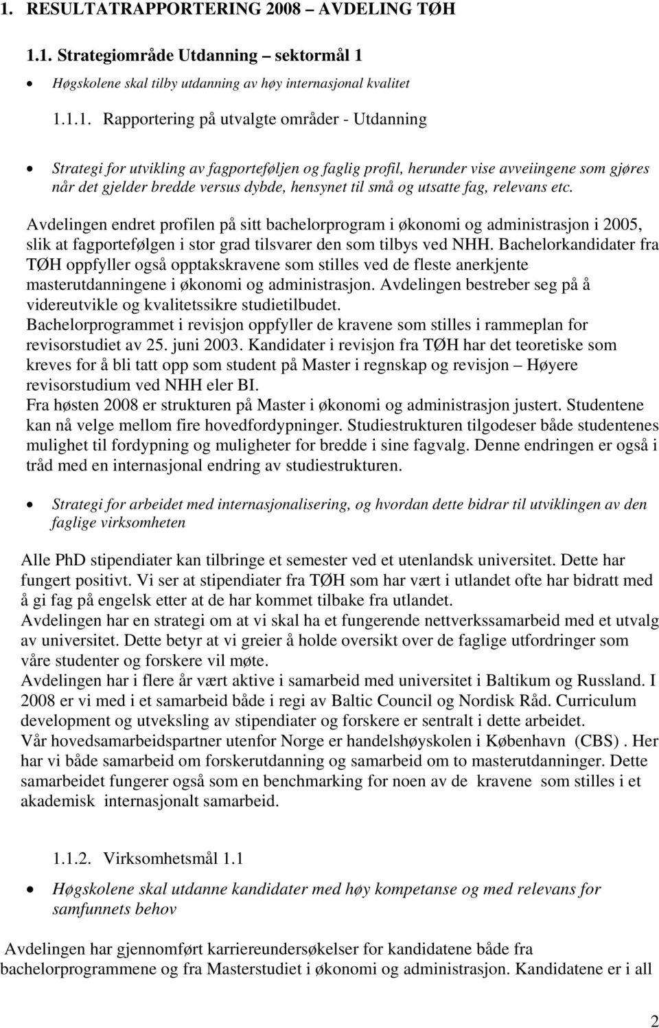 Avdelingen endret profilen på sitt bachelorprogram i økonomi og administrasjon i 2005, slik at fagportefølgen i stor grad tilsvarer den som tilbys ved NHH.