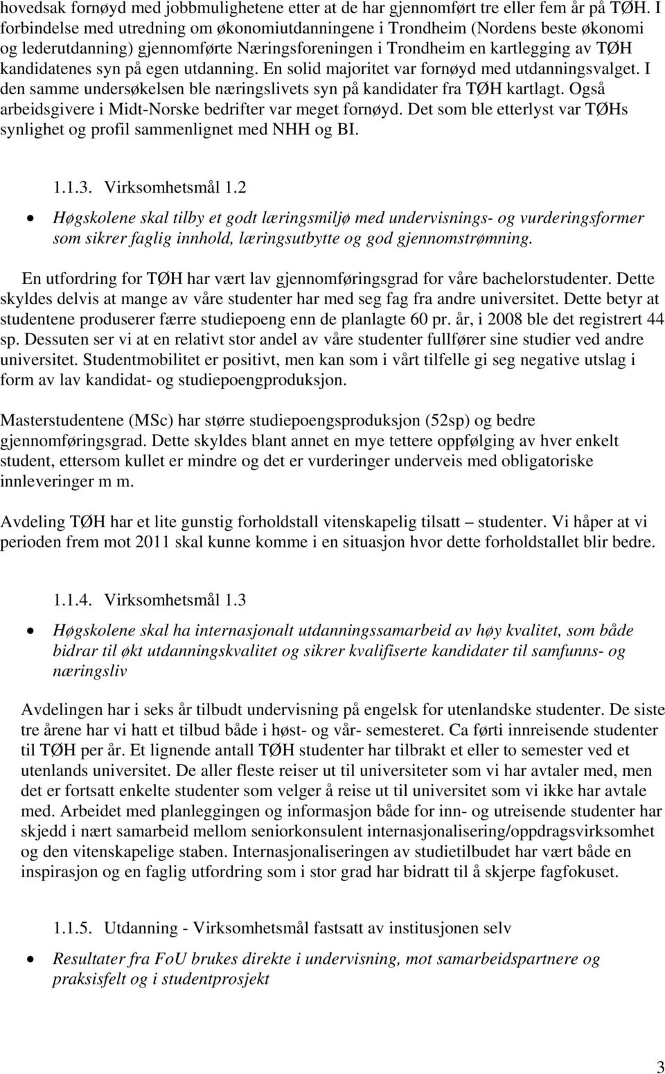 utdanning. En solid majoritet var fornøyd med utdanningsvalget. I den samme undersøkelsen ble næringslivets syn på kandidater fra TØH kartlagt.