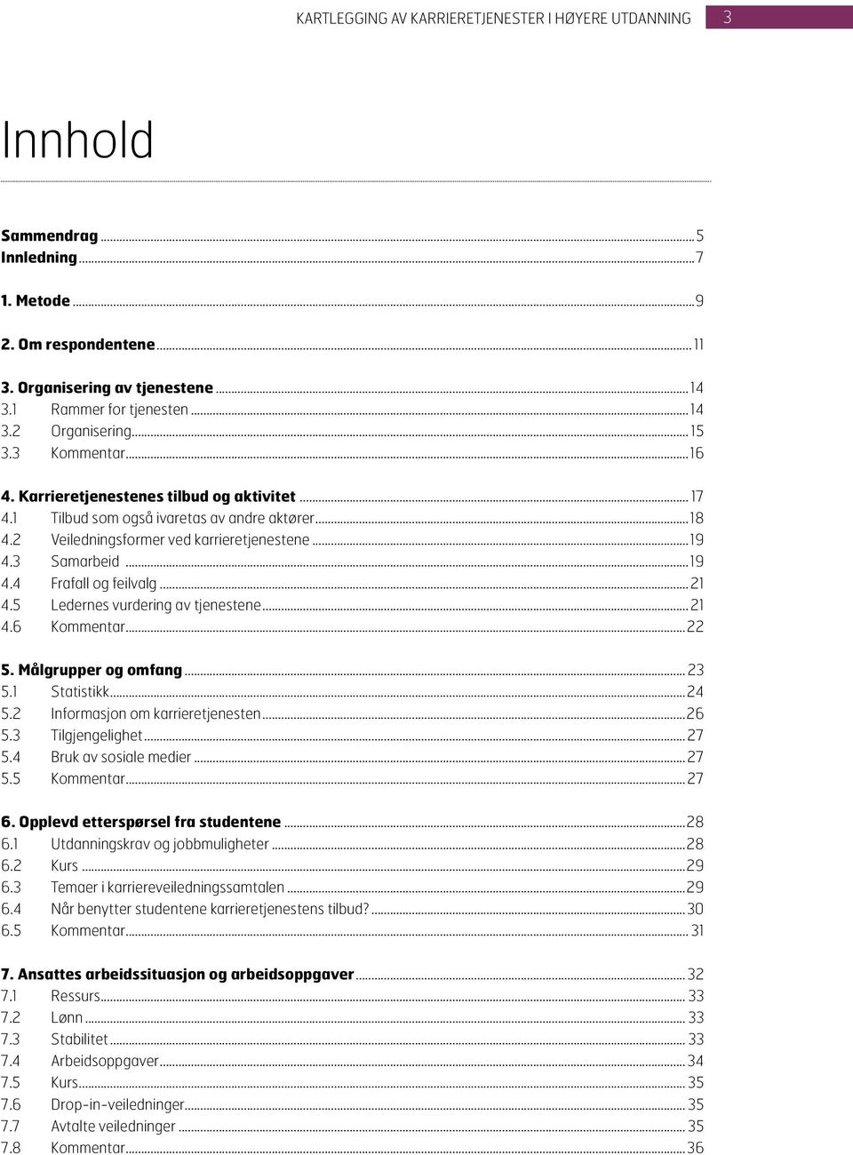 .. 21 4.5 Ledernes vurdering av tjenestene... 21 4.6 Kommentar...22 5. Målgrupper og omfang... 23 5.1 Statistikk...24 5.2 Informasjon om karrieretjenesten...26 5.3 Tilgjengelighet... 27 5.