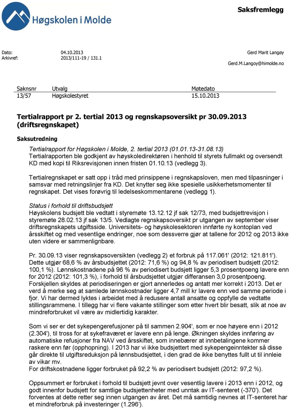 13) Tertialrapporten ble godkjent av høyskoledirektøren i henhold til styrets fullmakt og oversendt KD med kopi til Riksrevisjonen innen fristen 01.10.13 (vedlegg 3).