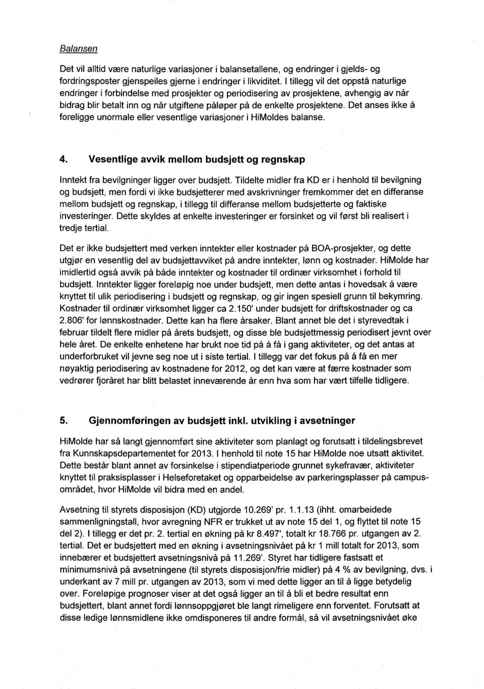 Det anses ikke å foreligge unormale eller vesentlige variasjoner i HiMoldes balanse. Vesentlige avvik mellom budsjett og regnskap Inntekt fra bevilgninger ligger over budsjett.