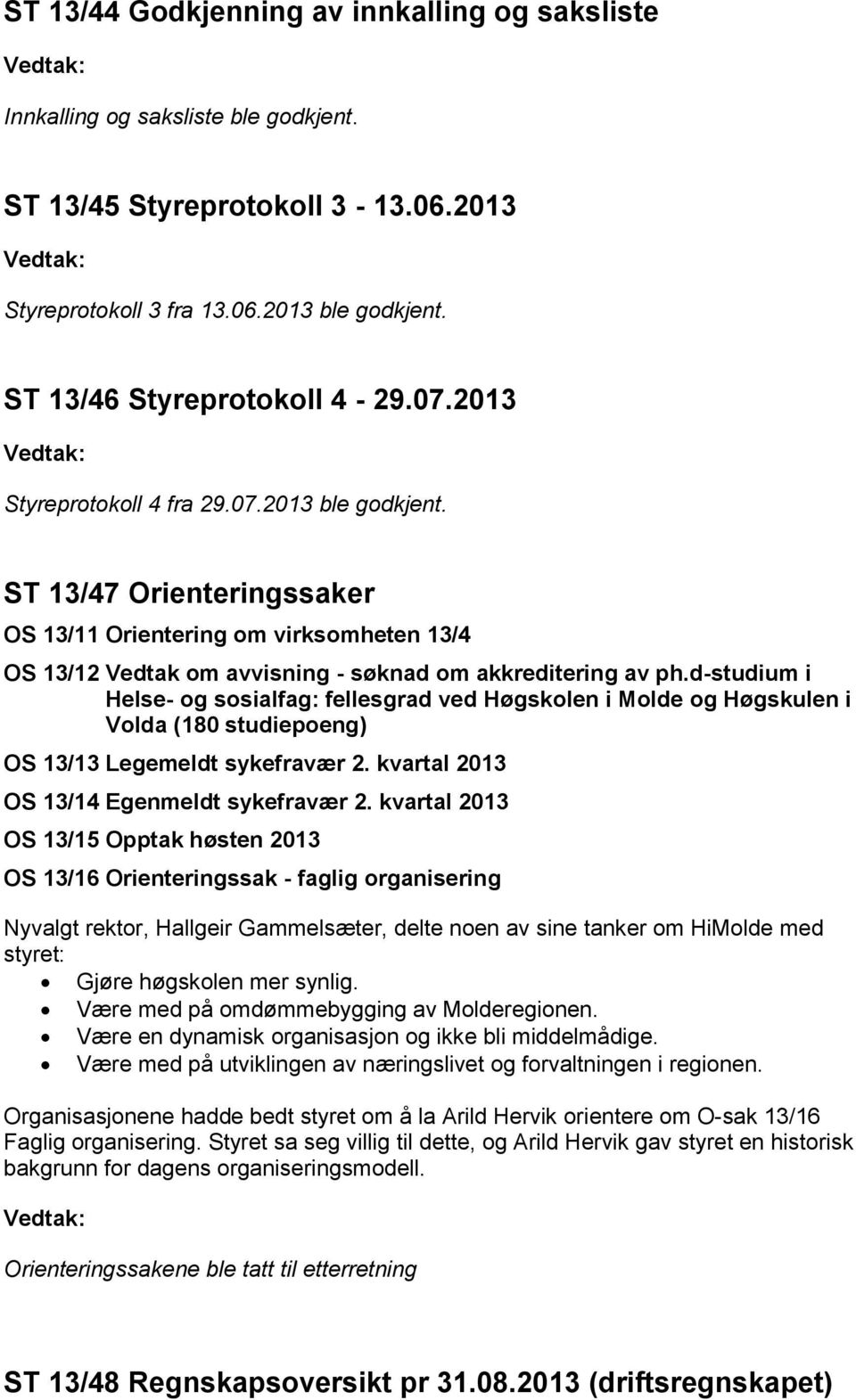 ST 13/47 Orienteringssaker OS 13/11 Orientering om virksomheten 13/4 OS 13/12 Vedtak om avvisning - søknad om akkreditering av ph.