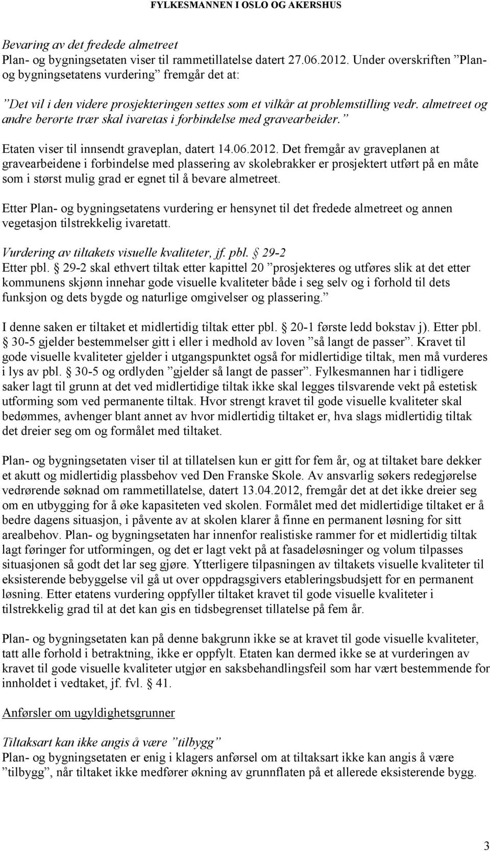 almetreet og andre berørte trær skal ivaretas i forbindelse med gravearbeider. Etaten viser til innsendt graveplan, datert 14.06.2012.