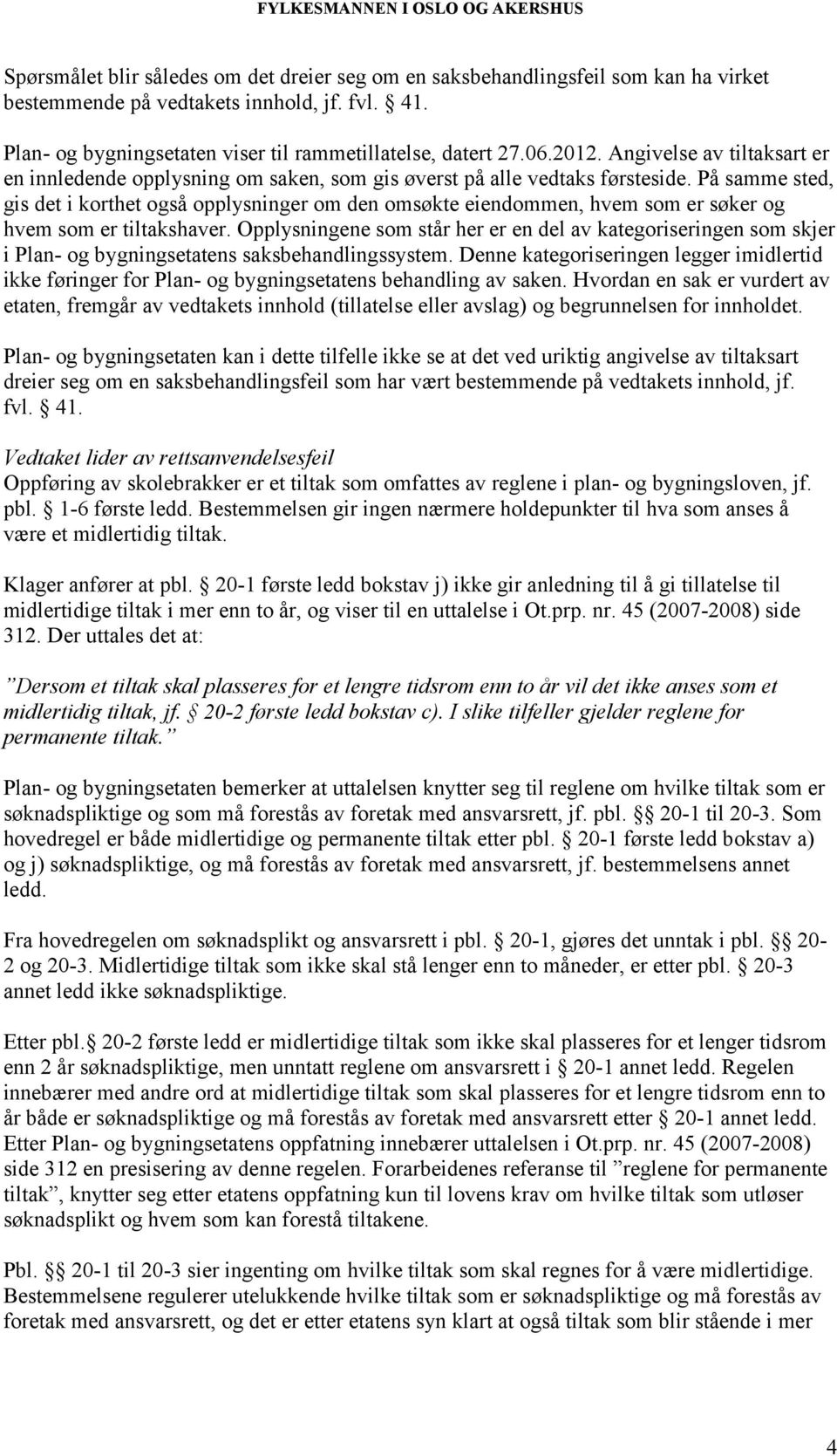 På samme sted, gis det i korthet også opplysninger om den omsøkte eiendommen, hvem som er søker og hvem som er tiltakshaver.