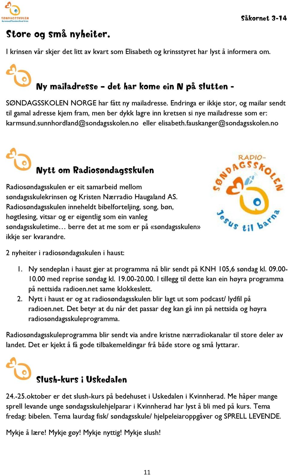 Endringa er ikkje stor, og mailar sendt til gamal adresse kjem fram, men ber dykk lagre inn kretsen si nye mailadresse som er: karmsund.sunnhordland@sondagsskolen.no eller elisabeth.