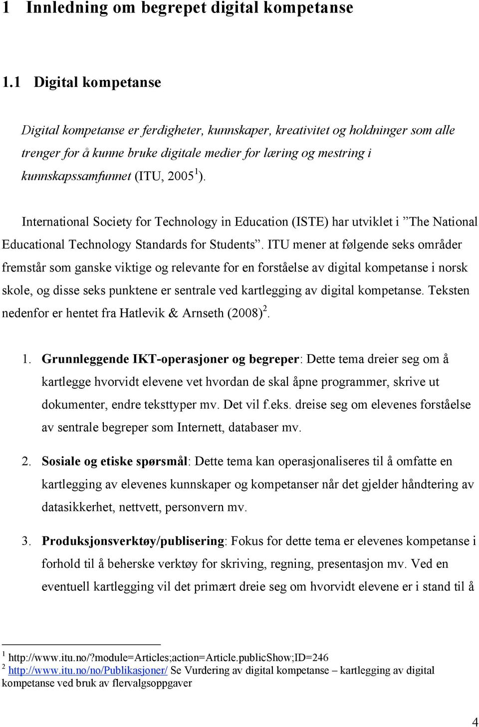 1 ). International Society for Technology in Education (ISTE) har utviklet i The National Educational Technology Standards for Students.
