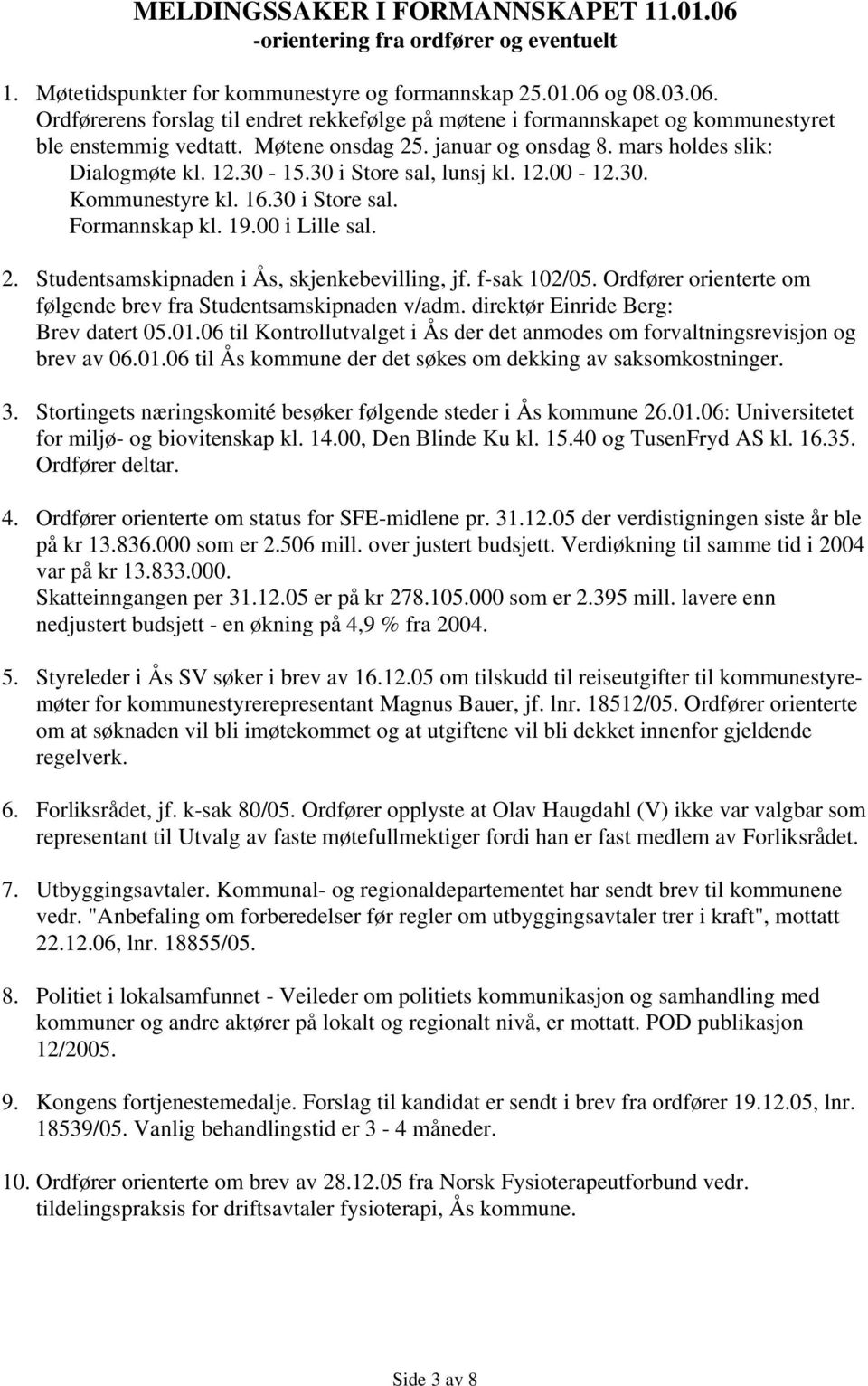 f-sak 102/05. Ordfører orienterte om følgende brev fra Studentsamskipnaden v/adm. direktør Einride Berg: Brev datert 05.01.