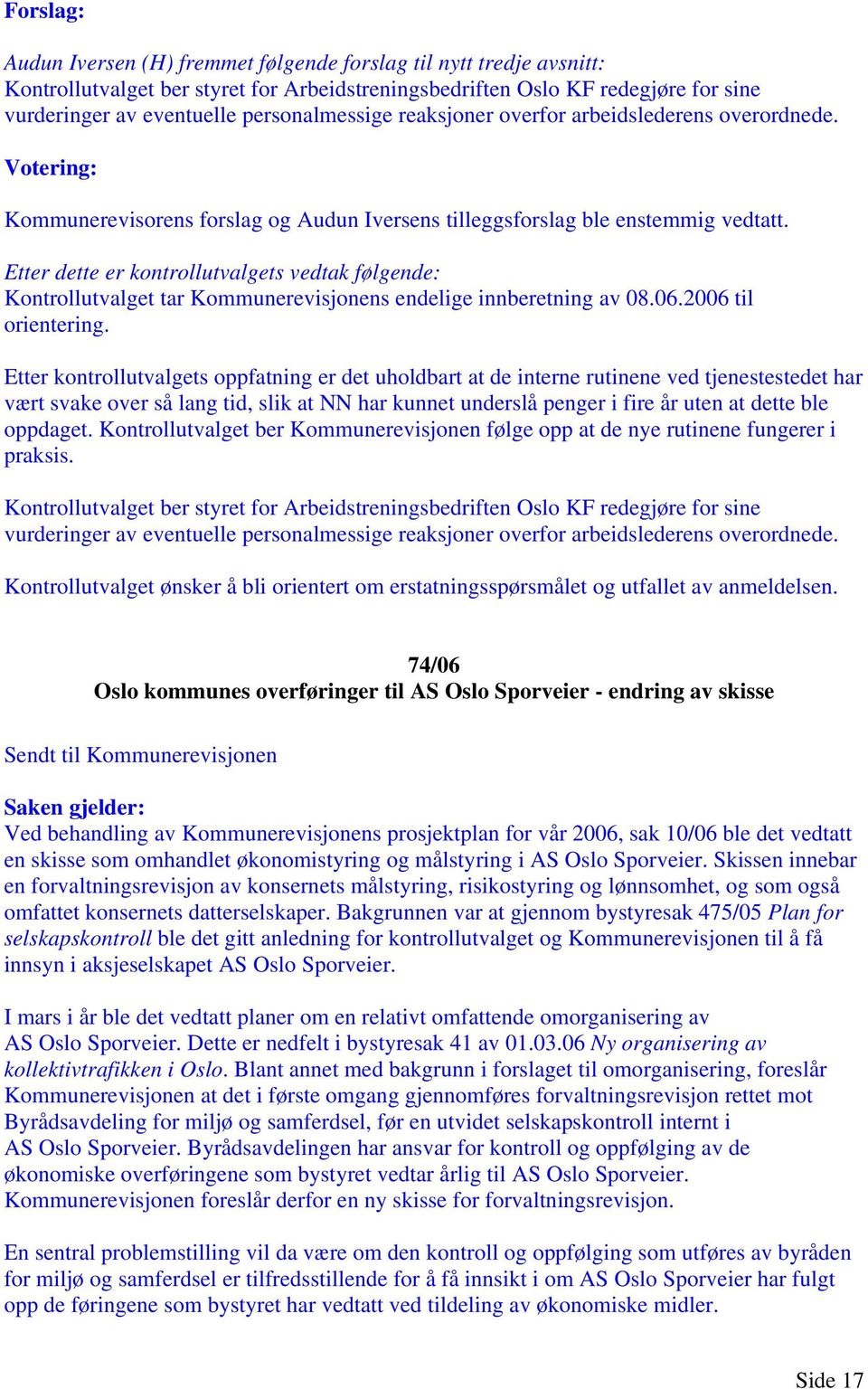 Etter dette er kontrollutvalgets vedtak følgende: Kontrollutvalget tar Kommunerevisjonens endelige innberetning av 08.06.2006 til orientering.