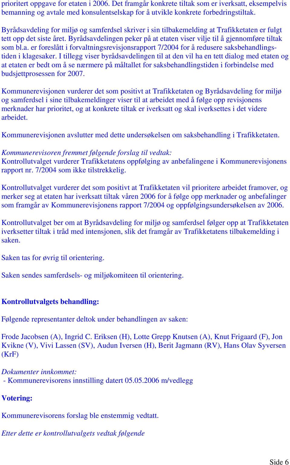 a. er foreslått i forvaltningsrevisjonsrapport 7/2004 for å redusere saksbehandlingstiden i klagesaker.