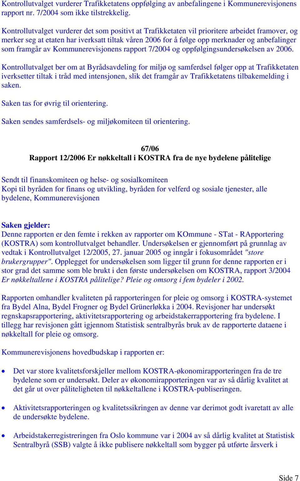 framgår av Kommunerevisjonens rapport 7/2004 og oppfølgingsundersøkelsen av 2006.