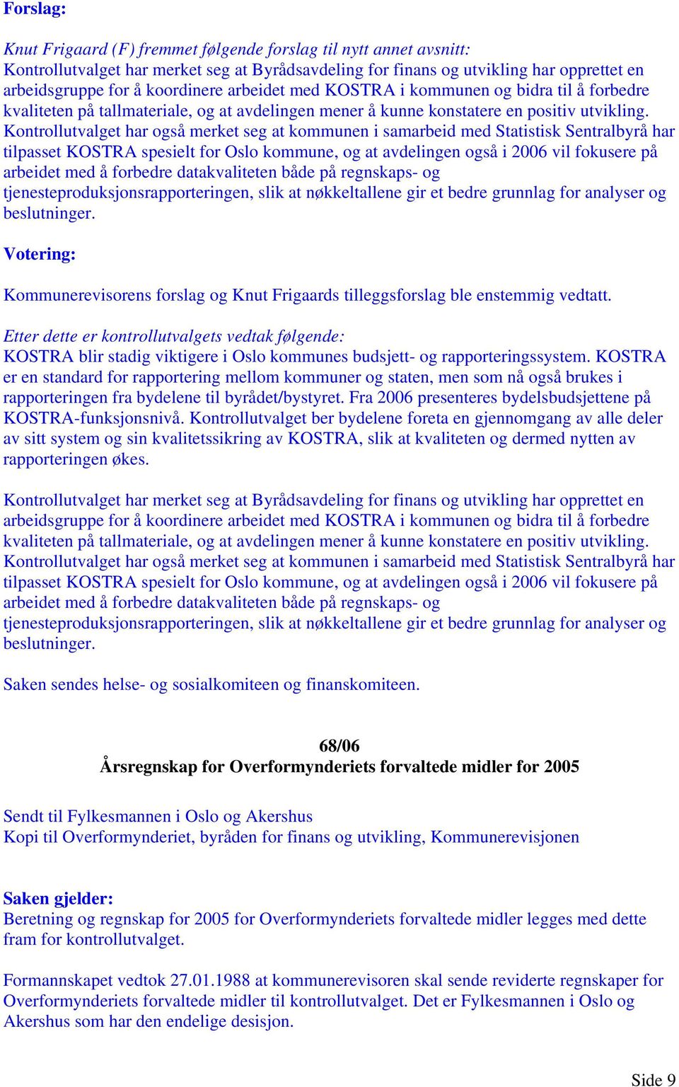 Kontrollutvalget har også merket seg at kommunen i samarbeid med Statistisk Sentralbyrå har tilpasset KOSTRA spesielt for Oslo kommune, og at avdelingen også i 2006 vil fokusere på arbeidet med å