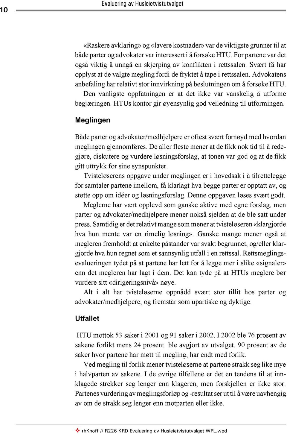 Advokatens anbefaling har relativt stor innvirkning på beslutningen om å forsøke HTU. Den vanligste oppfatningen er at det ikke var vanskelig å utforme begjæringen.