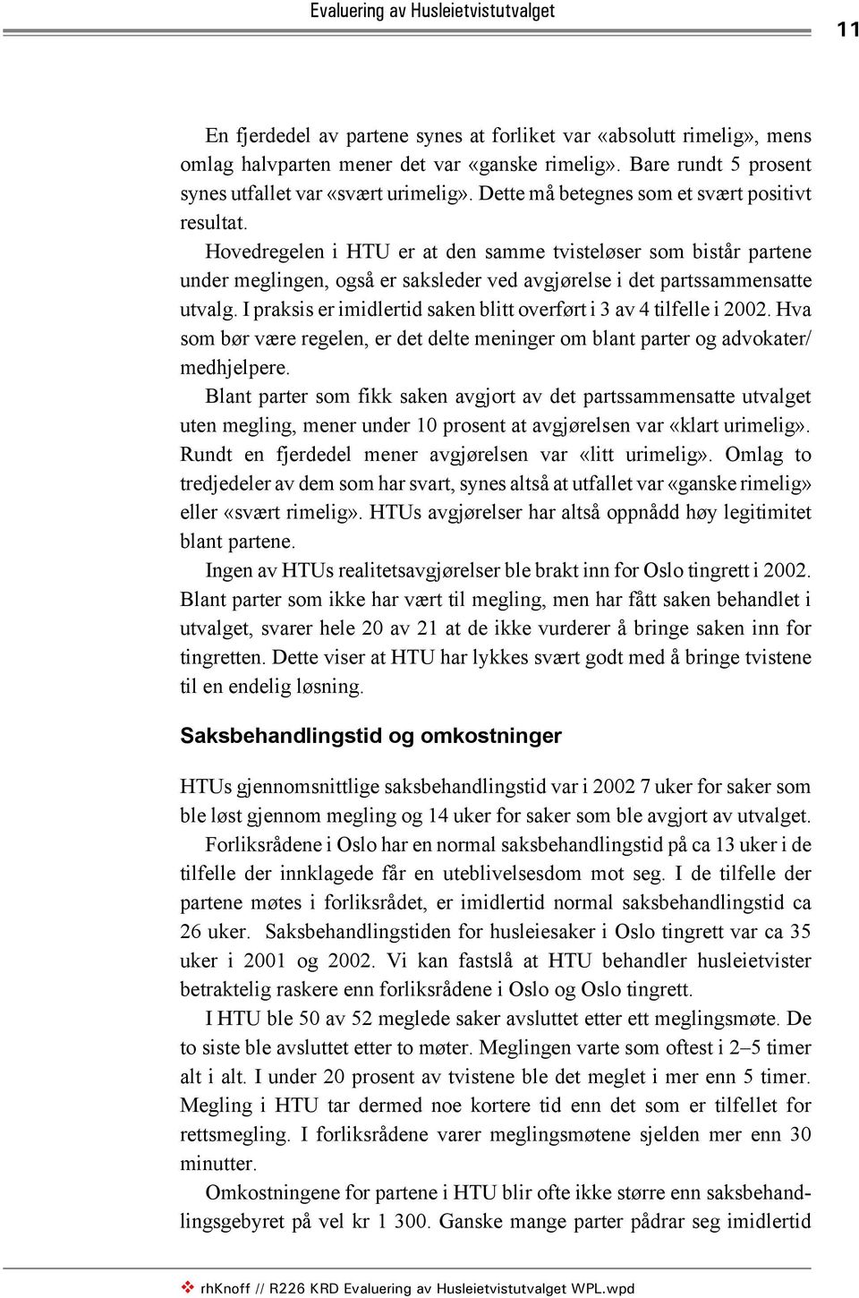 Hovedregelen i HTU er at den samme tvisteløser som bistår partene under meglingen, også er saksleder ved avgjørelse i det partssammensatte utvalg.