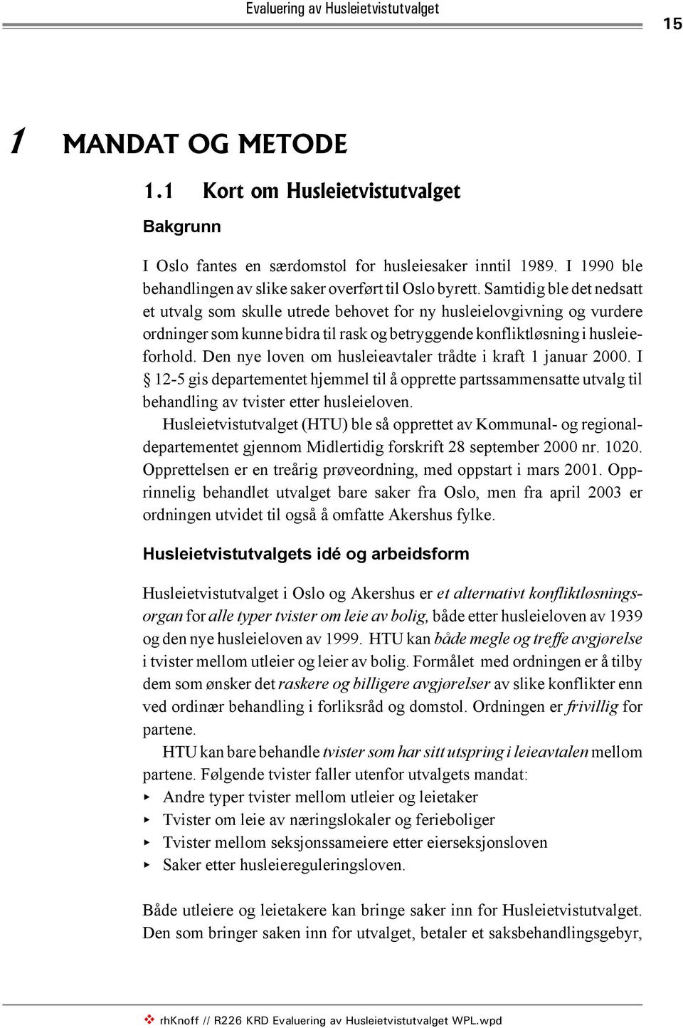 Samtidig ble det nedsatt et utvalg som skulle utrede behovet for ny husleielovgivning og vurdere ordninger som kunne bidra til rask og betryggende konfliktløsning i husleieforhold.