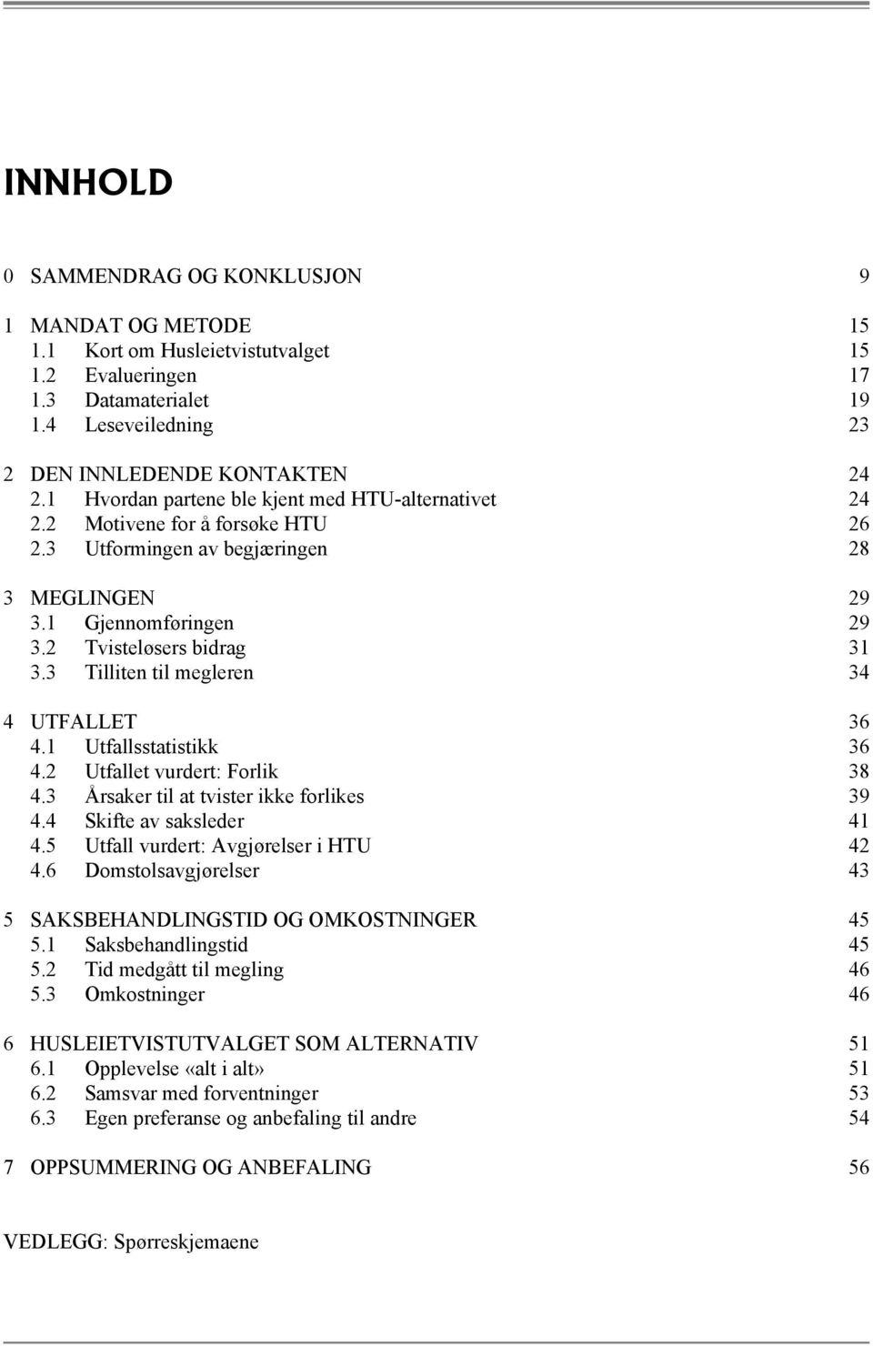 3 Tilliten til megleren 34 4 UTFALLET 36 4.1 Utfallsstatistikk 36 4.2 Utfallet vurdert: Forlik 38 4.3 Årsaker til at tvister ikke forlikes 39 4.4 Skifte av saksleder 41 4.