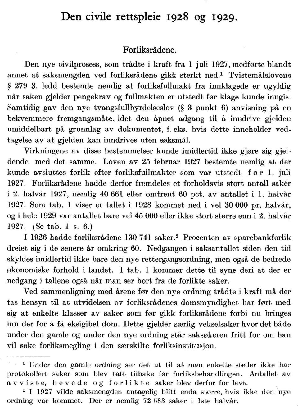 Samtidig gav den nye tvangsfullbyrdelseslov ( 3 punkt 6) anvisning på en bekvemmere fremgangsmåte, idet den åpnet adgang til å inndrive gjelden umiddelbart på grunnlag av dokumentet, f. eks.