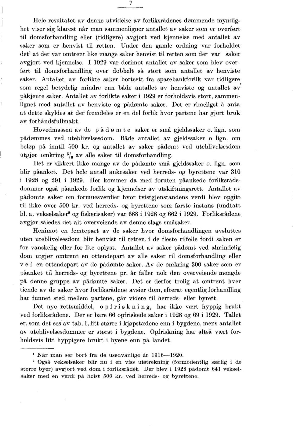 I 1929 var derimot antallet av saker som blev overfort til domsforhandling over dobbelt så stort som antallet av henviste saker.