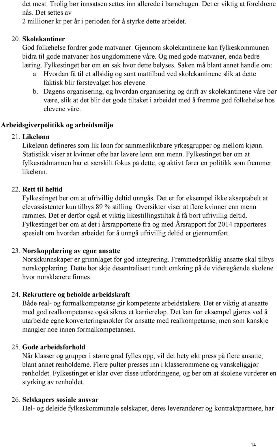 Fylkestinget ber om en sak hvor dette belyses. Saken må blant annet handle om: a. Hvordan få til et allsidig og sunt mattilbud ved skolekantinene slik at dette faktisk blir førstevalget hos elevene.