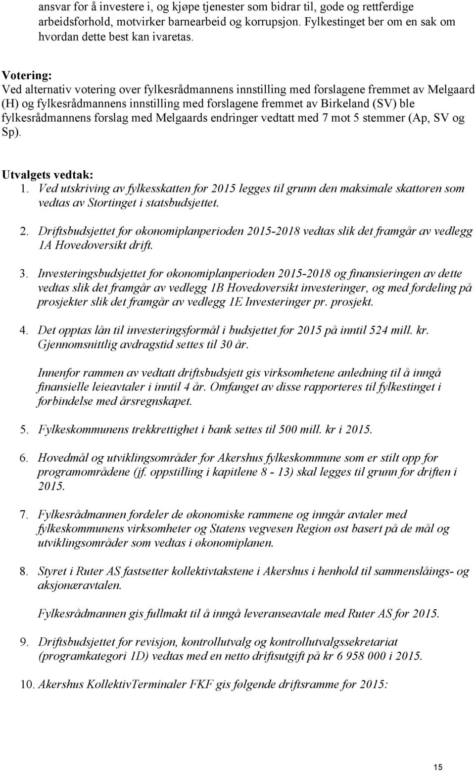 fylkesrådmannens forslag med Melgaards endringer vedtatt med 7 mot 5 stemmer (Ap, SV og Sp). Utvalgets vedtak: 1.