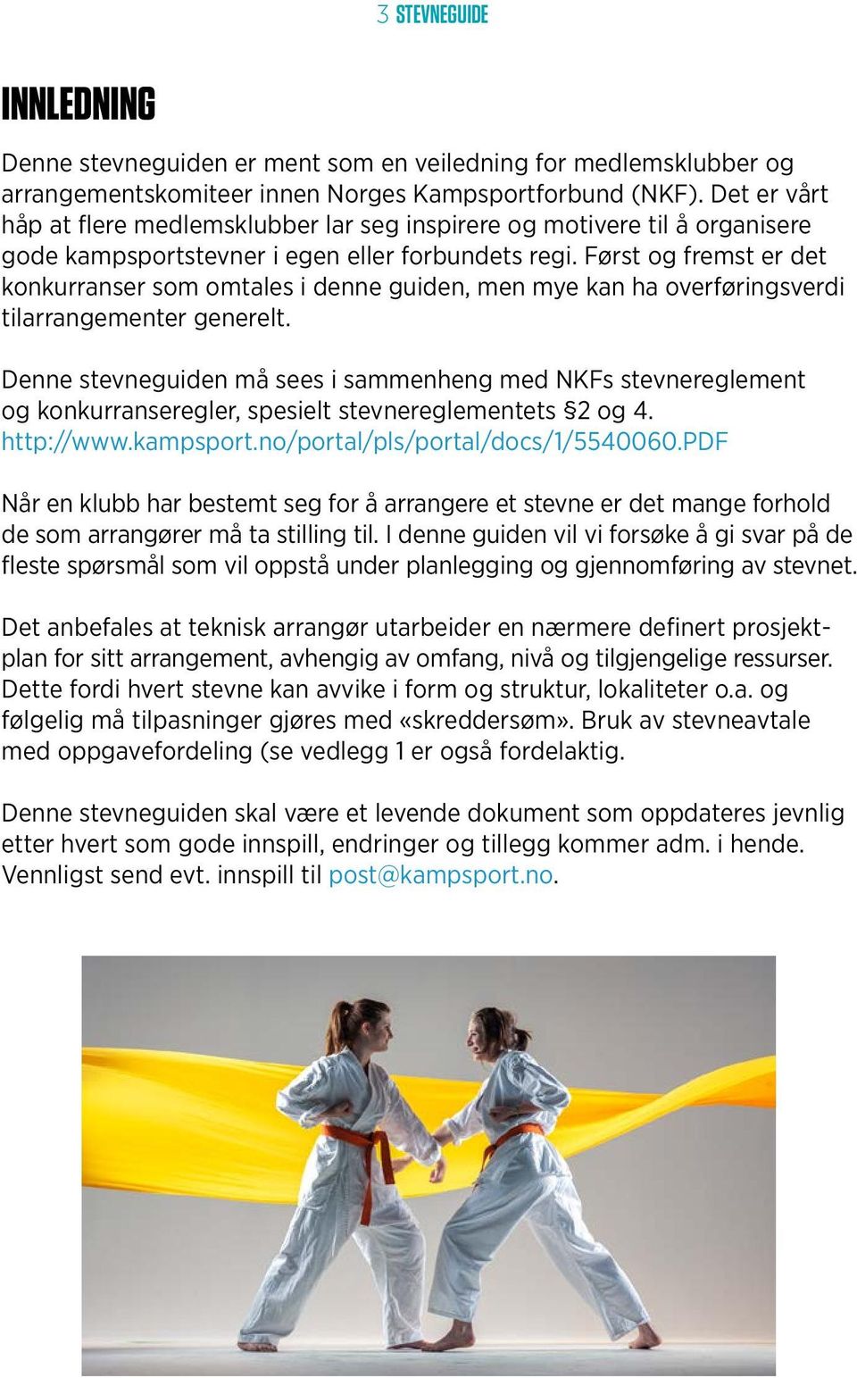 Først og fremst er det konkurranser som omtales i denne guiden, men mye kan ha overføringsverdi tilarrangementer generelt.