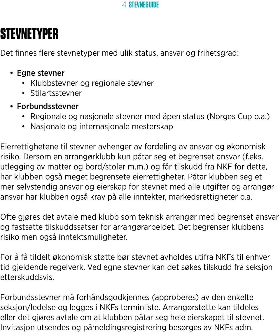 Dersom en arrangørklubb kun påtar seg et begrenset ansvar (f.eks. utlegging av matter og bord/stoler m.m.) og får tilskudd fra NKF for dette, har klubben også meget begrensete eierrettigheter.