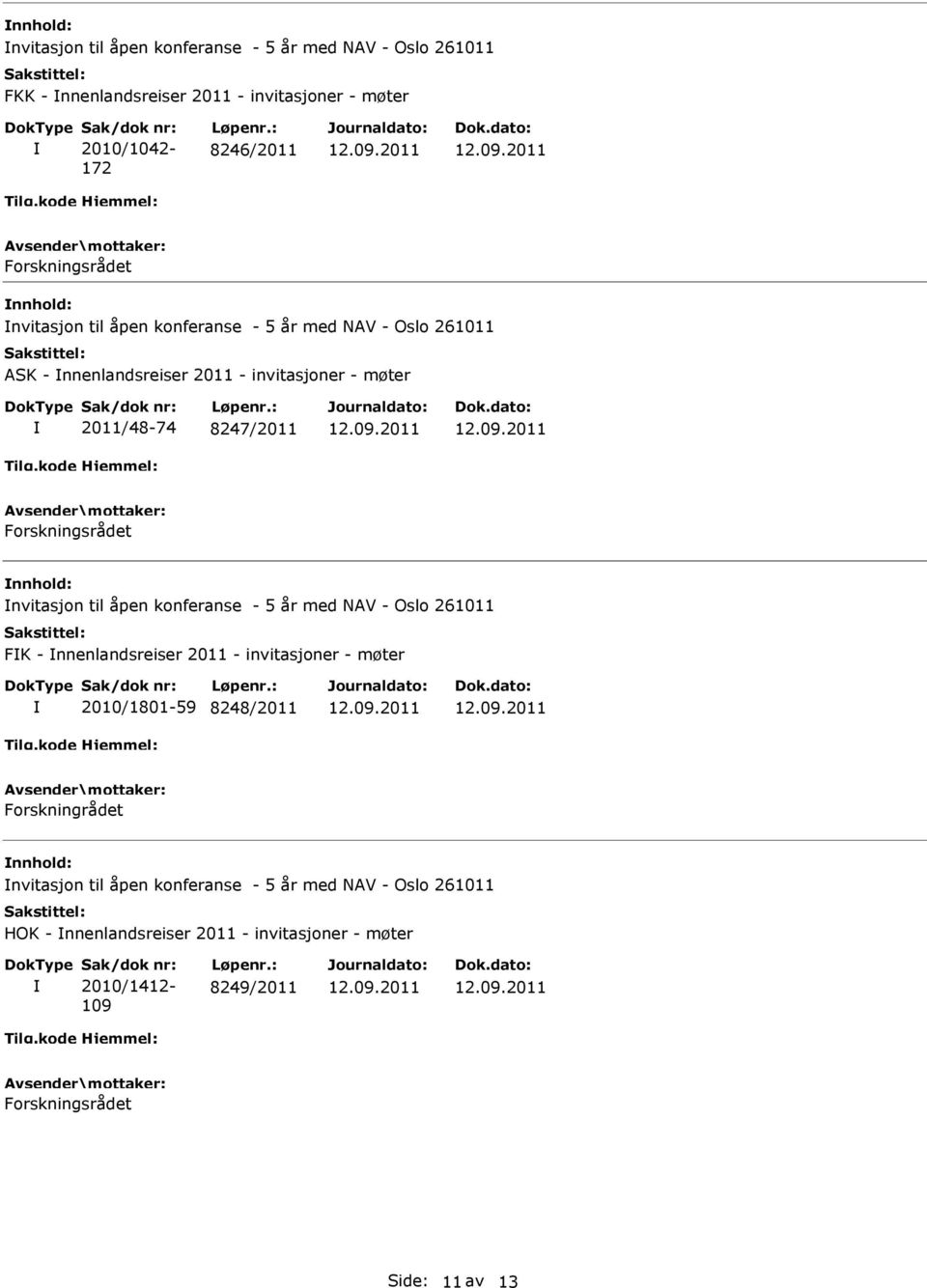 nnhold: nvitasjon til åpen konferanse - 5 år med NAV - Oslo 261011 FK - nnenlandsreiser 2011 - invitasjoner - møter 2010/1801-59 8248/2011 Forskningrådet