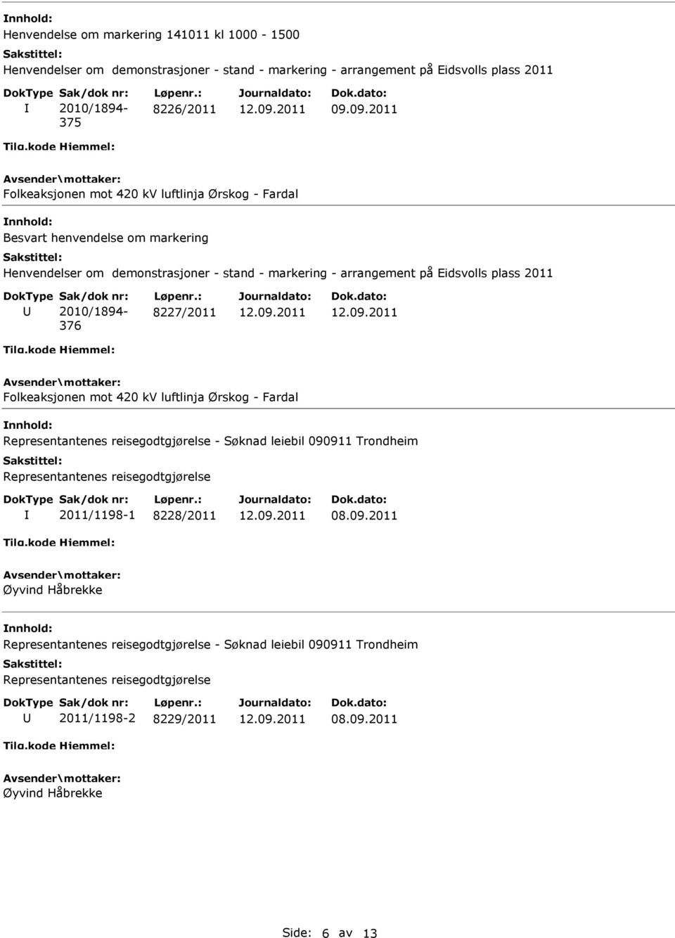 8227/2011 Folkeaksjonen mot 420 kv luftlinja Ørskog - Fardal nnhold: Representantenes reisegodtgjørelse - Søknad leiebil 090911 Trondheim Representantenes reisegodtgjørelse 2011/1198-1