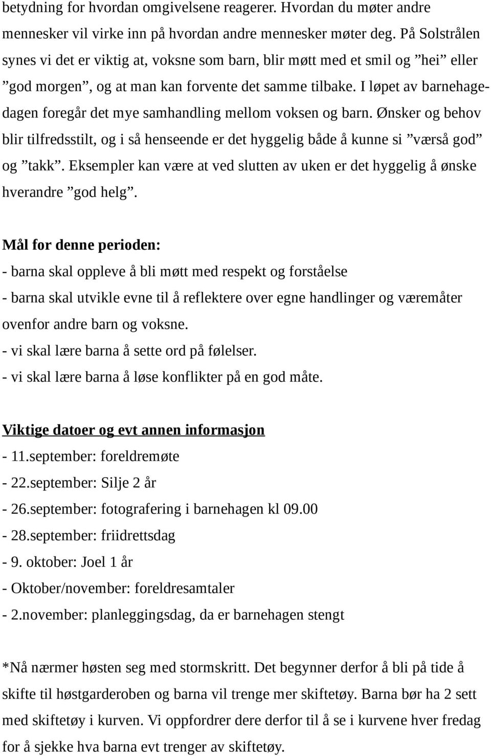 I løpet av barnehagedagen foregår det mye samhandling mellom voksen og barn. Ønsker og behov blir tilfredsstilt, og i så henseende er det hyggelig både å kunne si værså god og takk.