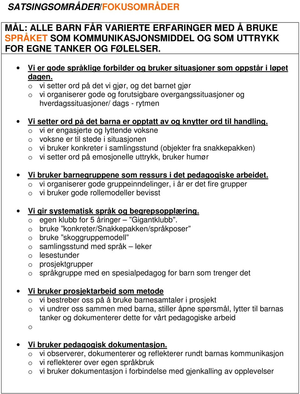 o vi setter ord på det vi gjør, og det barnet gjør o vi organiserer gode og forutsigbare overgangssituasjoner og hverdagssituasjoner/ dags - rytmen Vi setter ord på det barna er opptatt av og knytter