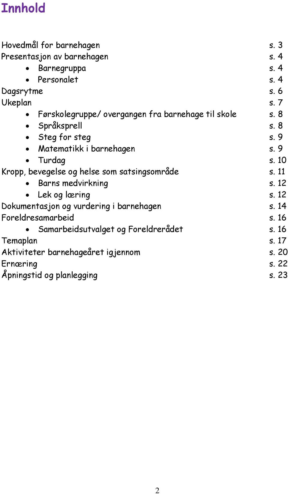 10 Kropp, bevegelse og helse som satsingsområde s. 11 Barns medvirkning s. 12 Lek og læring s. 12 Dokumentasjon og vurdering i barnehagen s.