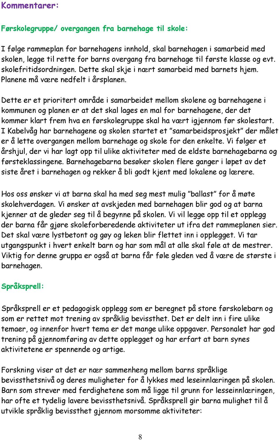 Dette er et prioritert område i samarbeidet mellom skolene og barnehagene i kommunen og planen er at det skal lages en mal for barnehagene, der det kommer klart frem hva en førskolegruppe skal ha