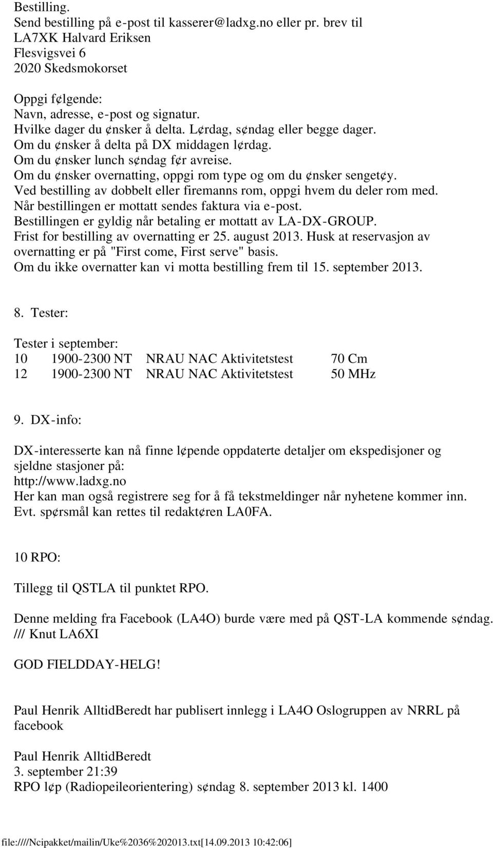 Om du nsker overnatting, oppgi rom type og om du nsker senget y. Ved bestilling av dobbelt eller firemanns rom, oppgi hvem du deler rom med. Når bestillingen er mottatt sendes faktura via e-post.