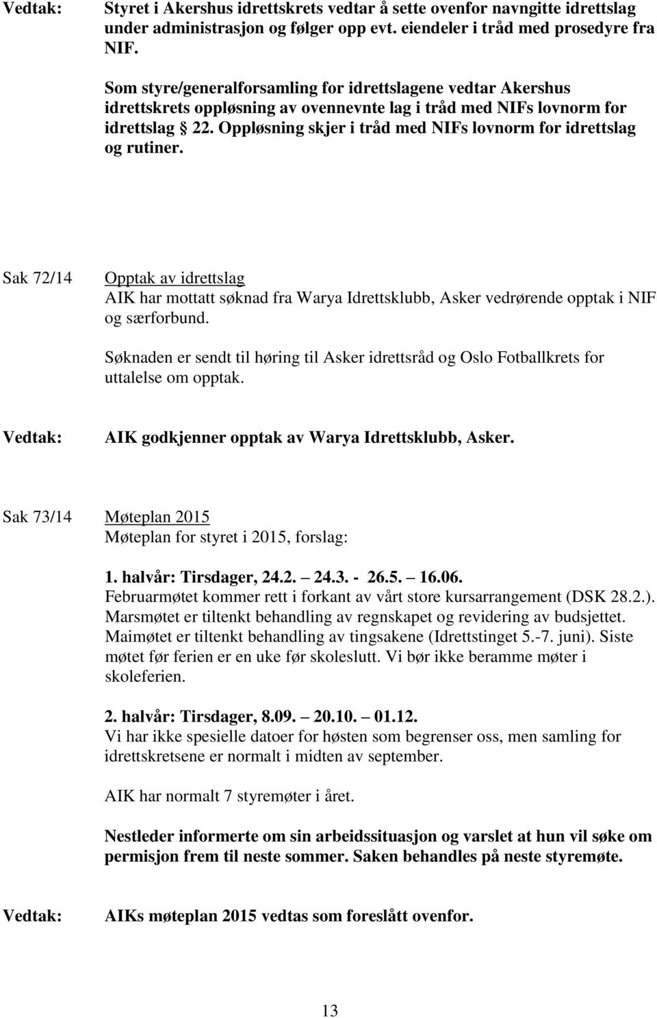 Oppløsning skjer i tråd med NIFs lovnorm for idrettslag og rutiner. Sak 72/14 Opptak av idrettslag AIK har mottatt søknad fra Warya Idrettsklubb, Asker vedrørende opptak i NIF og særforbund.