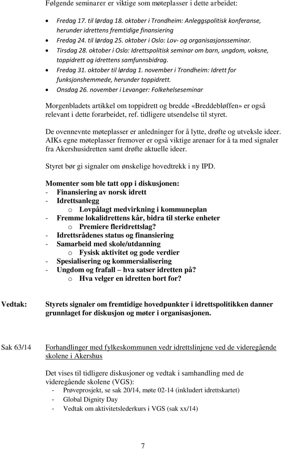 oktober til lørdag 1. november i Trondheim: Idrett for funksjonshemmede, herunder toppidrett. Onsdag 26.