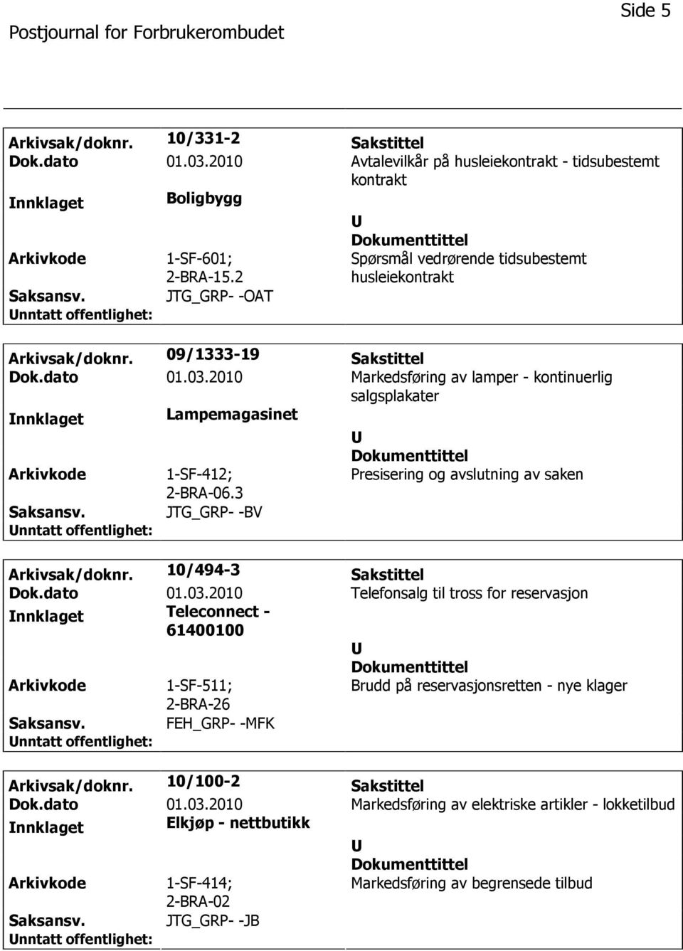 2010 Markedsføring av lamper - kontinuerlig salgsplakater nnklaget Lampemagasinet 1-SF-412; 2-BRA-06.3 Presisering og avslutning av saken JTG_GRP- -BV Arkivsak/doknr. 10/494-3 Sakstittel Dok.