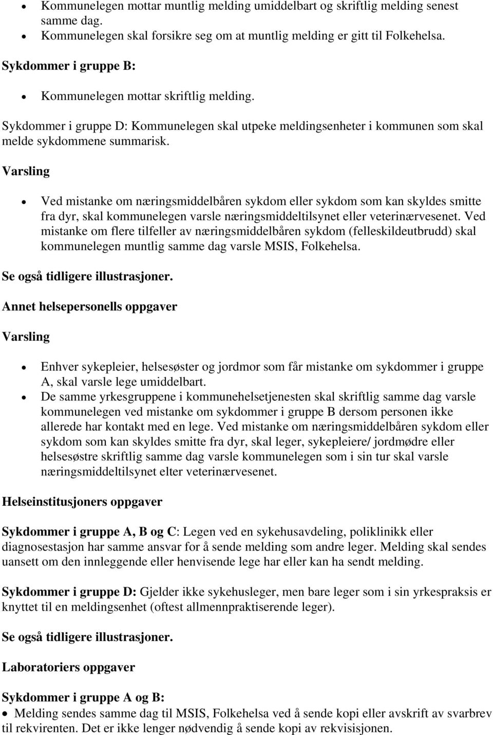 Varsling Ved mistanke om næringsmiddelbåren sykdom eller sykdom som kan skyldes smitte fra dyr, skal kommunelegen varsle næringsmiddeltilsynet eller veterinærvesenet.