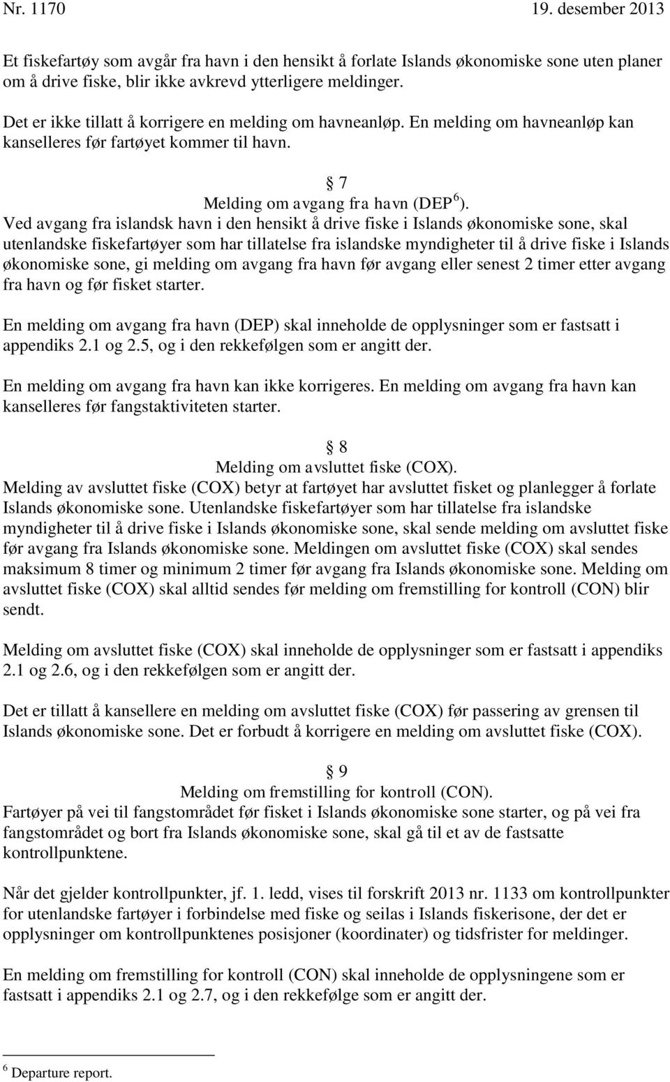 Ved avgang fra islandsk havn i den hensikt å drive fiske i Islands økonomiske sone, skal utenlandske fiskefartøyer som har tillatelse fra islandske myndigheter til å drive fiske i Islands økonomiske