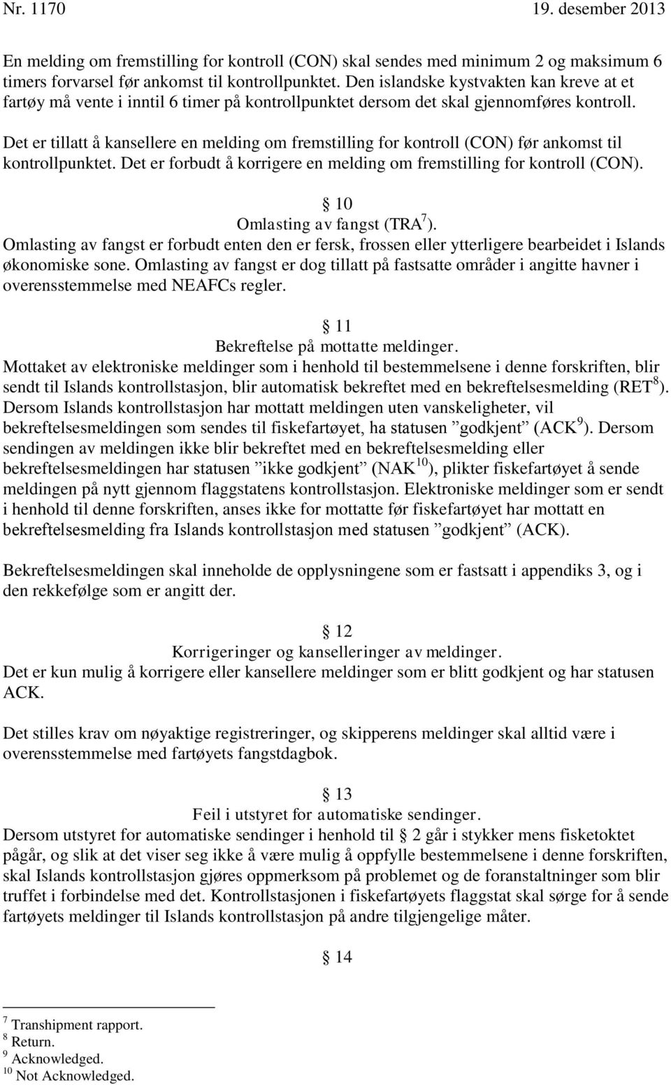 Det er tillatt å kansellere en melding om fremstilling for kontroll (CON) før ankomst til kontrollpunktet. Det er forbudt å korrigere en melding om fremstilling for kontroll (CON).